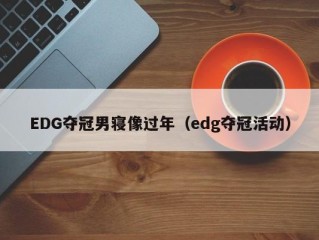 EDG夺冠男寝像过年（edg夺冠活动）